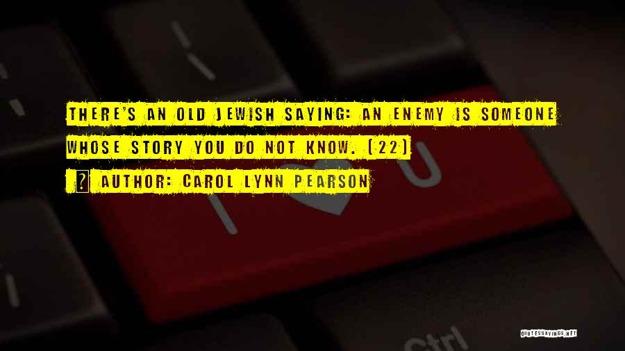 Carol Lynn Pearson Quotes: There's An Old Jewish Saying: An Enemy Is Someone Whose Story You Do Not Know. (22)