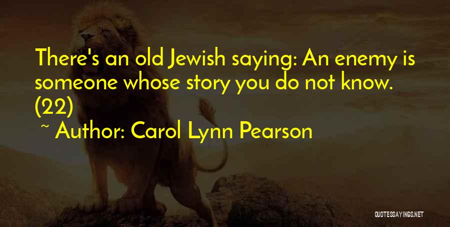 Carol Lynn Pearson Quotes: There's An Old Jewish Saying: An Enemy Is Someone Whose Story You Do Not Know. (22)