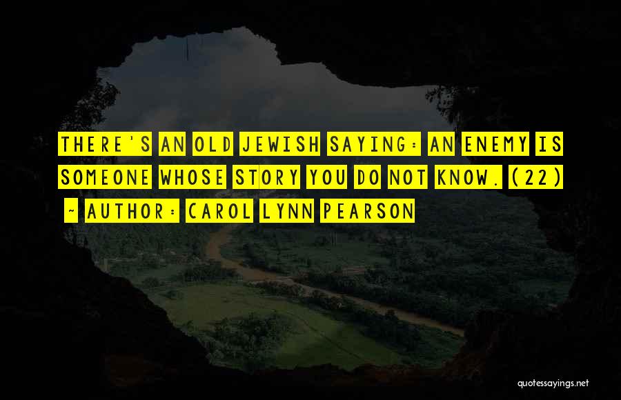 Carol Lynn Pearson Quotes: There's An Old Jewish Saying: An Enemy Is Someone Whose Story You Do Not Know. (22)