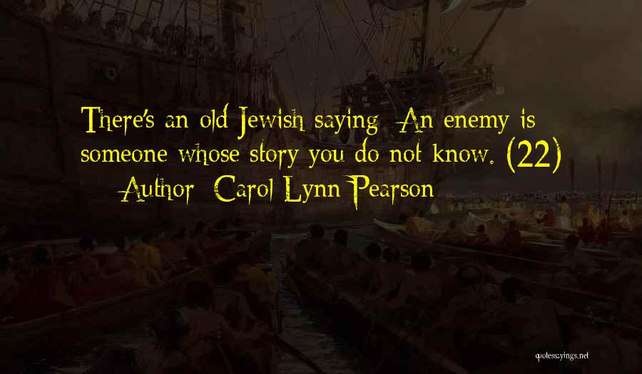 Carol Lynn Pearson Quotes: There's An Old Jewish Saying: An Enemy Is Someone Whose Story You Do Not Know. (22)