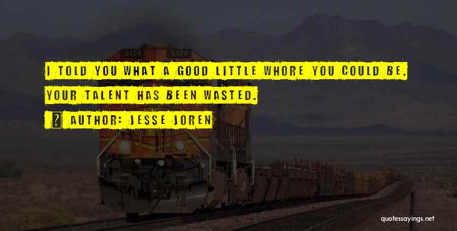 Jesse Joren Quotes: I Told You What A Good Little Whore You Could Be. Your Talent Has Been Wasted.