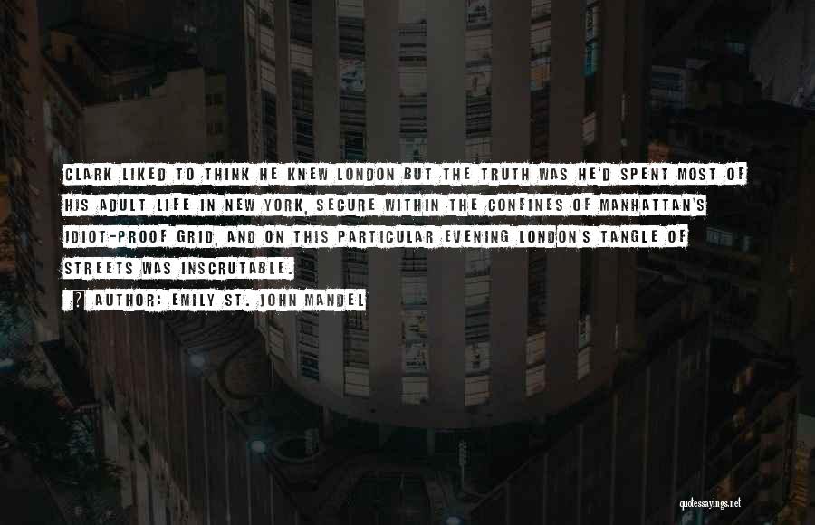 Emily St. John Mandel Quotes: Clark Liked To Think He Knew London But The Truth Was He'd Spent Most Of His Adult Life In New