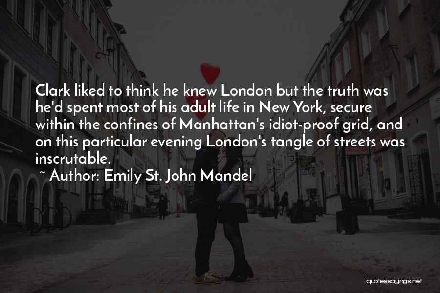 Emily St. John Mandel Quotes: Clark Liked To Think He Knew London But The Truth Was He'd Spent Most Of His Adult Life In New