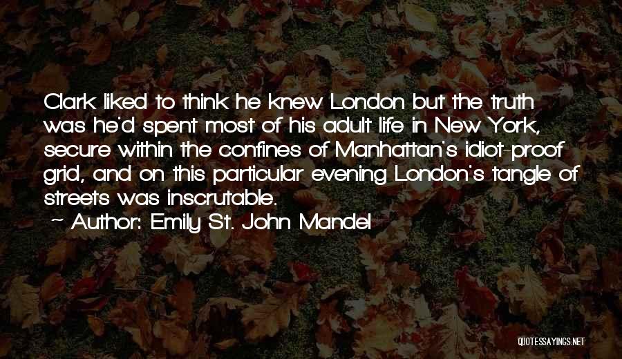 Emily St. John Mandel Quotes: Clark Liked To Think He Knew London But The Truth Was He'd Spent Most Of His Adult Life In New