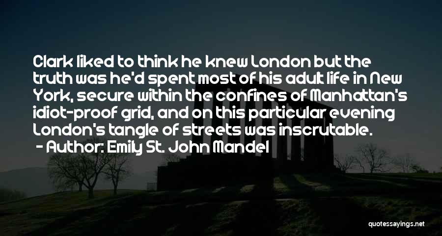 Emily St. John Mandel Quotes: Clark Liked To Think He Knew London But The Truth Was He'd Spent Most Of His Adult Life In New