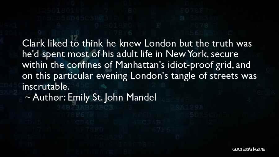 Emily St. John Mandel Quotes: Clark Liked To Think He Knew London But The Truth Was He'd Spent Most Of His Adult Life In New