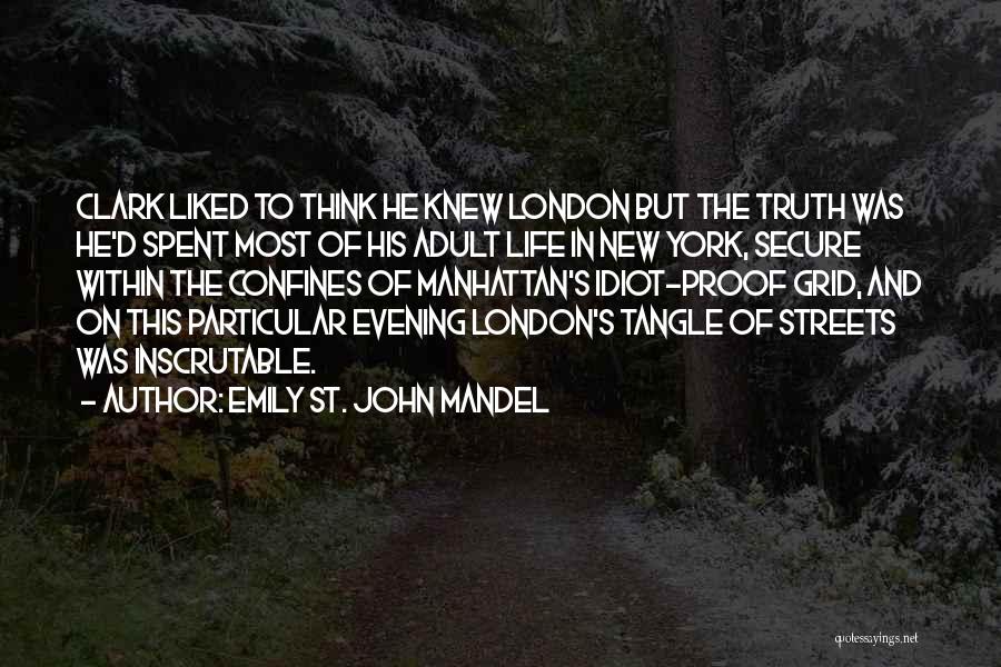 Emily St. John Mandel Quotes: Clark Liked To Think He Knew London But The Truth Was He'd Spent Most Of His Adult Life In New