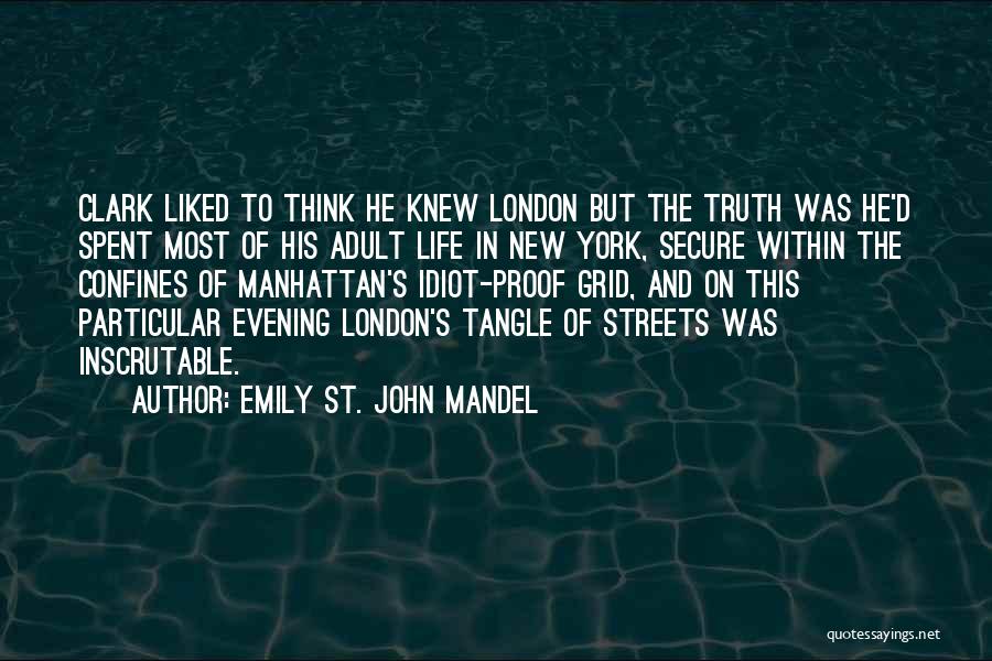 Emily St. John Mandel Quotes: Clark Liked To Think He Knew London But The Truth Was He'd Spent Most Of His Adult Life In New