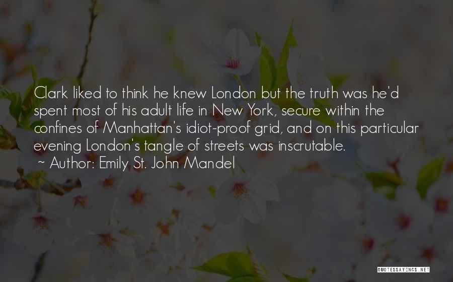 Emily St. John Mandel Quotes: Clark Liked To Think He Knew London But The Truth Was He'd Spent Most Of His Adult Life In New