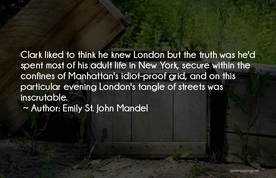 Emily St. John Mandel Quotes: Clark Liked To Think He Knew London But The Truth Was He'd Spent Most Of His Adult Life In New