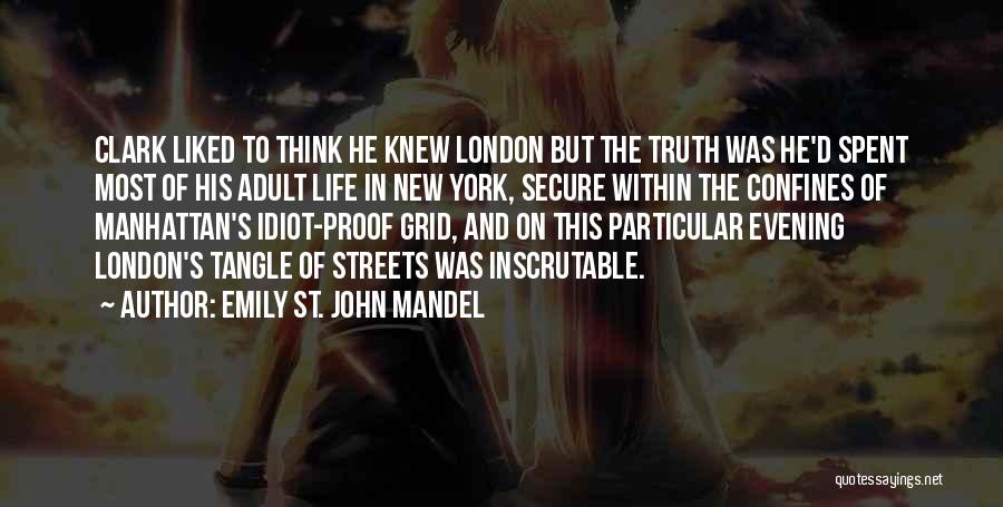 Emily St. John Mandel Quotes: Clark Liked To Think He Knew London But The Truth Was He'd Spent Most Of His Adult Life In New