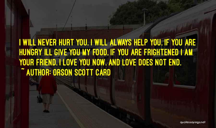 Orson Scott Card Quotes: I Will Never Hurt You. I Will Always Help You. If You Are Hungry Ill Give You My Food. If
