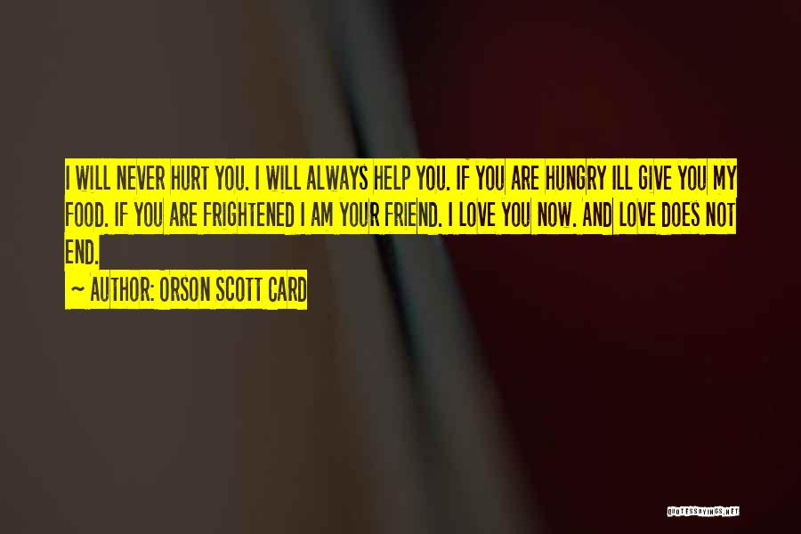 Orson Scott Card Quotes: I Will Never Hurt You. I Will Always Help You. If You Are Hungry Ill Give You My Food. If