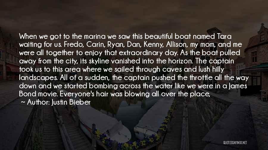 Justin Bieber Quotes: When We Got To The Marina We Saw This Beautiful Boat Named Tara Waiting For Us. Fredo, Carin, Ryan, Dan,