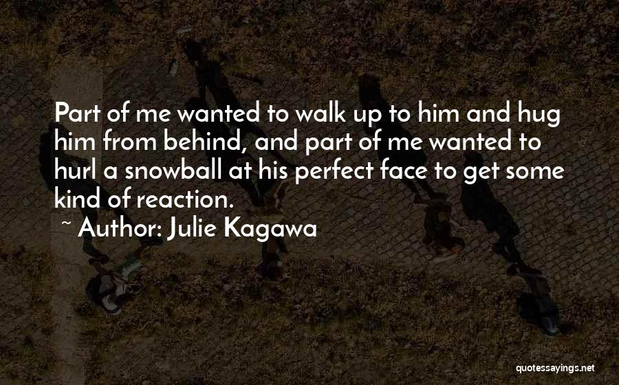 Julie Kagawa Quotes: Part Of Me Wanted To Walk Up To Him And Hug Him From Behind, And Part Of Me Wanted To