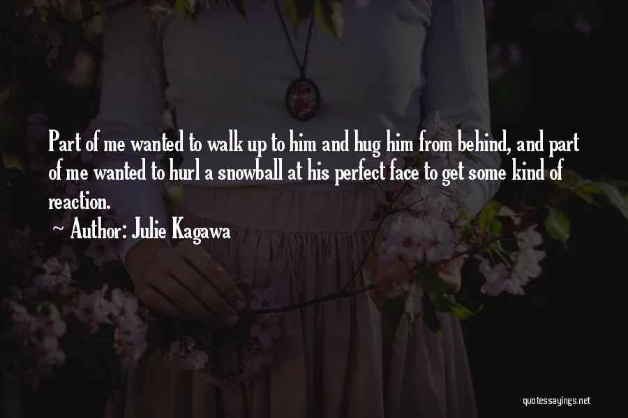 Julie Kagawa Quotes: Part Of Me Wanted To Walk Up To Him And Hug Him From Behind, And Part Of Me Wanted To