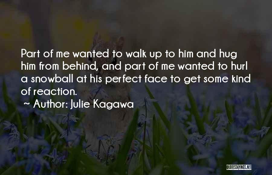 Julie Kagawa Quotes: Part Of Me Wanted To Walk Up To Him And Hug Him From Behind, And Part Of Me Wanted To