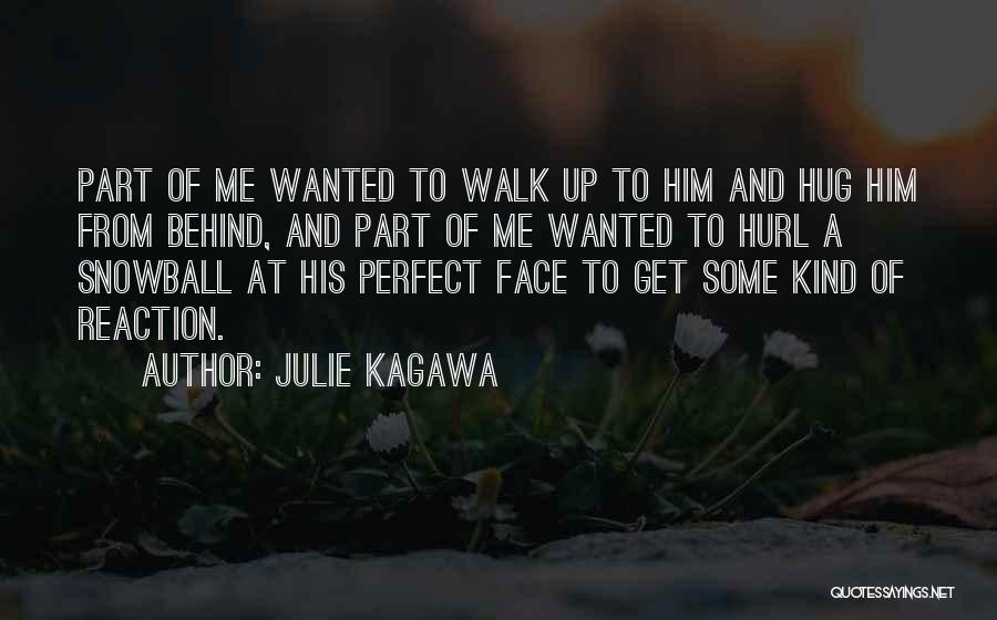 Julie Kagawa Quotes: Part Of Me Wanted To Walk Up To Him And Hug Him From Behind, And Part Of Me Wanted To