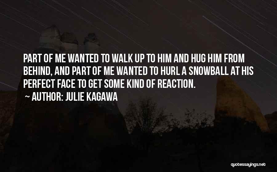 Julie Kagawa Quotes: Part Of Me Wanted To Walk Up To Him And Hug Him From Behind, And Part Of Me Wanted To