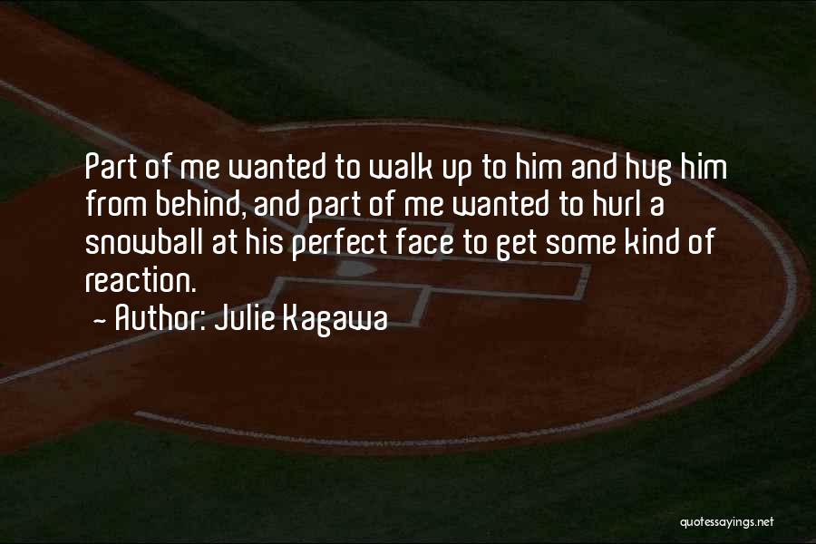 Julie Kagawa Quotes: Part Of Me Wanted To Walk Up To Him And Hug Him From Behind, And Part Of Me Wanted To