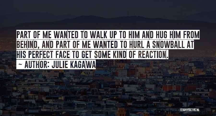 Julie Kagawa Quotes: Part Of Me Wanted To Walk Up To Him And Hug Him From Behind, And Part Of Me Wanted To