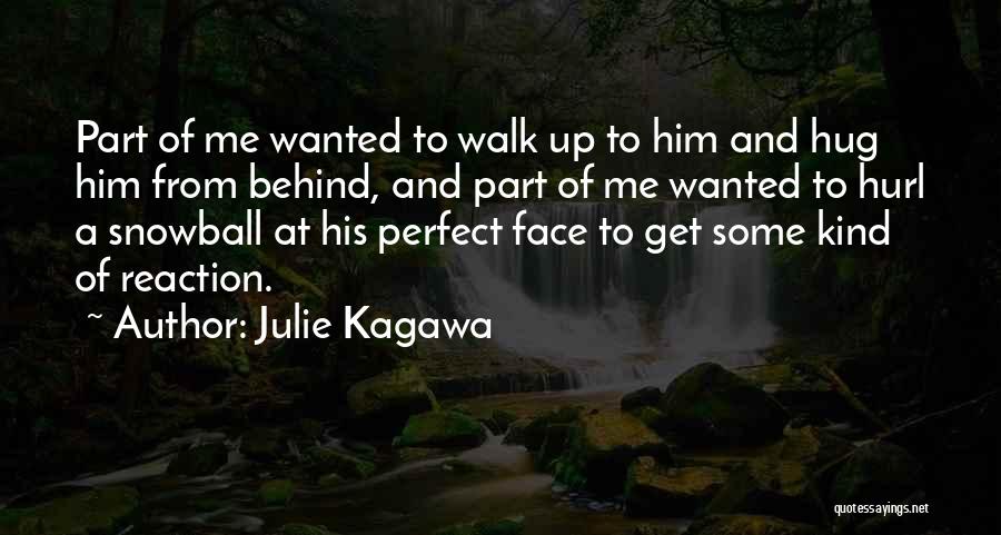 Julie Kagawa Quotes: Part Of Me Wanted To Walk Up To Him And Hug Him From Behind, And Part Of Me Wanted To