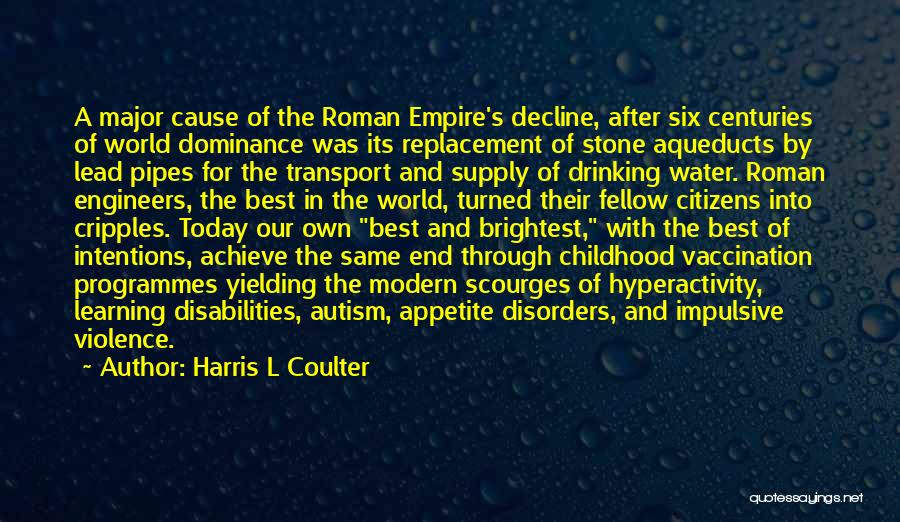 Harris L Coulter Quotes: A Major Cause Of The Roman Empire's Decline, After Six Centuries Of World Dominance Was Its Replacement Of Stone Aqueducts