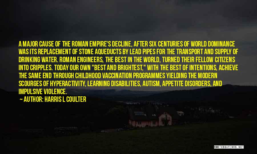 Harris L Coulter Quotes: A Major Cause Of The Roman Empire's Decline, After Six Centuries Of World Dominance Was Its Replacement Of Stone Aqueducts