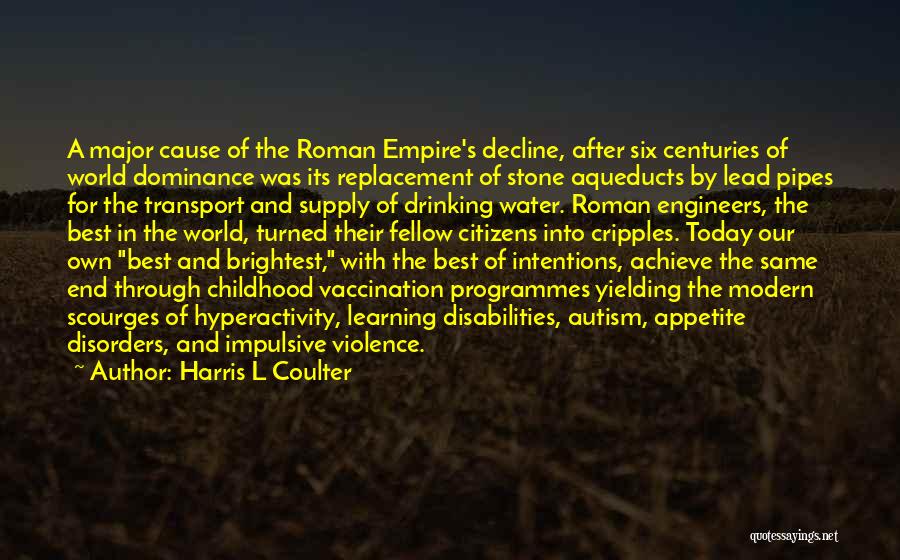 Harris L Coulter Quotes: A Major Cause Of The Roman Empire's Decline, After Six Centuries Of World Dominance Was Its Replacement Of Stone Aqueducts