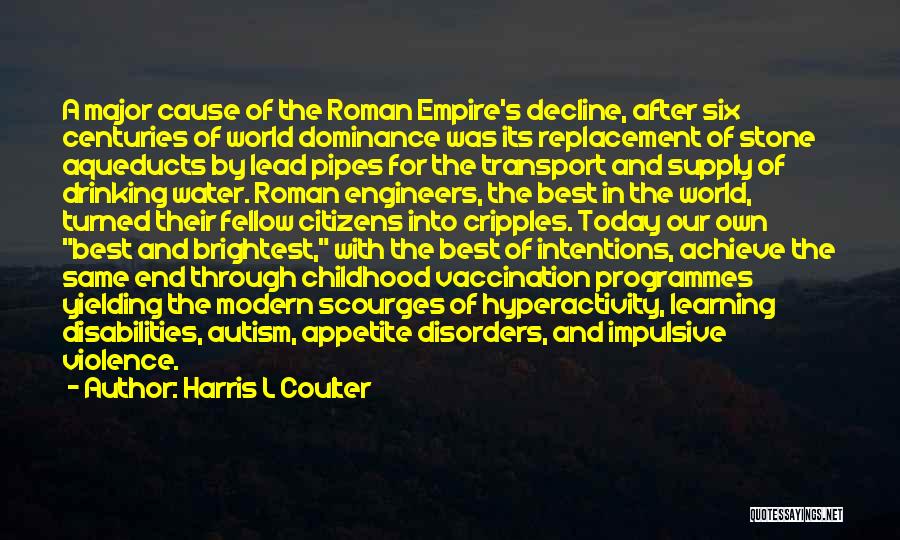 Harris L Coulter Quotes: A Major Cause Of The Roman Empire's Decline, After Six Centuries Of World Dominance Was Its Replacement Of Stone Aqueducts