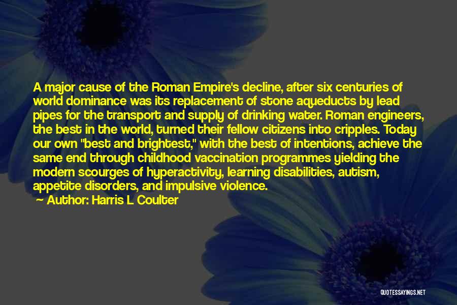 Harris L Coulter Quotes: A Major Cause Of The Roman Empire's Decline, After Six Centuries Of World Dominance Was Its Replacement Of Stone Aqueducts