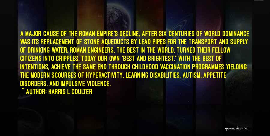 Harris L Coulter Quotes: A Major Cause Of The Roman Empire's Decline, After Six Centuries Of World Dominance Was Its Replacement Of Stone Aqueducts