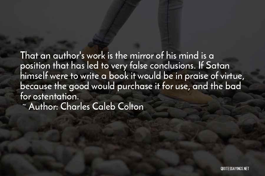 Charles Caleb Colton Quotes: That An Author's Work Is The Mirror Of His Mind Is A Position That Has Led To Very False Conclusions.