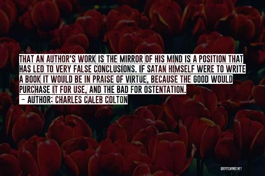 Charles Caleb Colton Quotes: That An Author's Work Is The Mirror Of His Mind Is A Position That Has Led To Very False Conclusions.