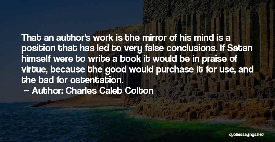 Charles Caleb Colton Quotes: That An Author's Work Is The Mirror Of His Mind Is A Position That Has Led To Very False Conclusions.