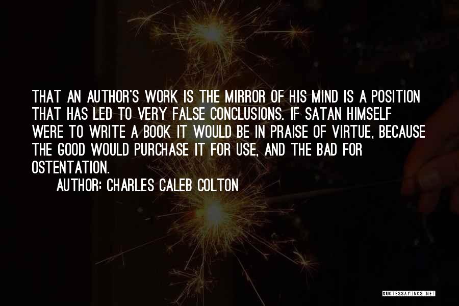 Charles Caleb Colton Quotes: That An Author's Work Is The Mirror Of His Mind Is A Position That Has Led To Very False Conclusions.