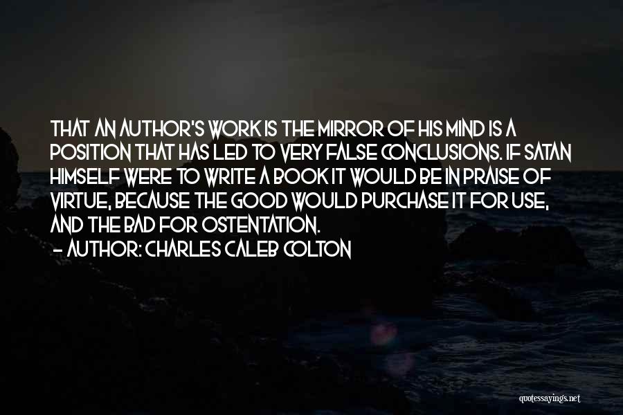 Charles Caleb Colton Quotes: That An Author's Work Is The Mirror Of His Mind Is A Position That Has Led To Very False Conclusions.