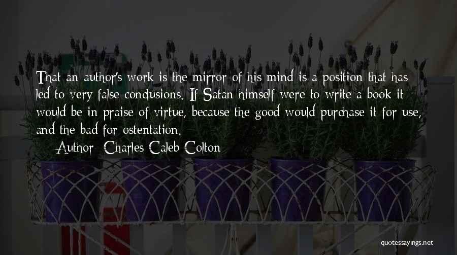 Charles Caleb Colton Quotes: That An Author's Work Is The Mirror Of His Mind Is A Position That Has Led To Very False Conclusions.