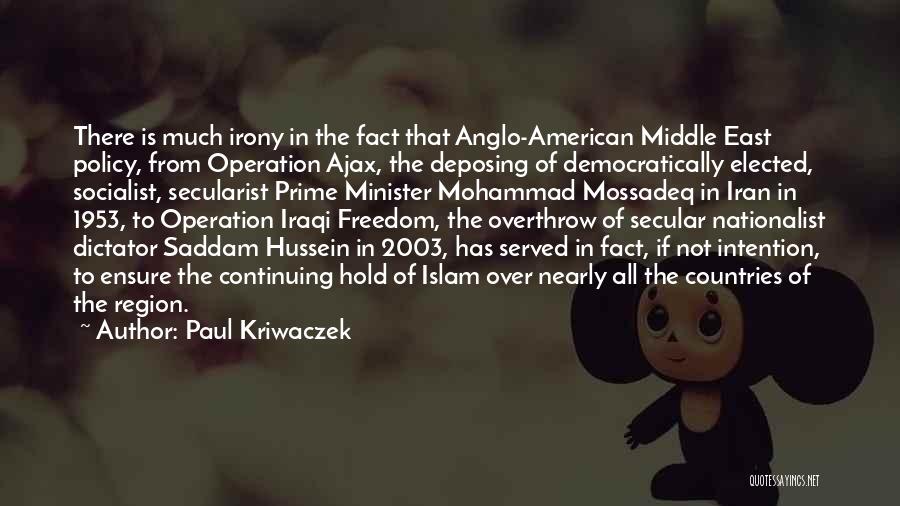 Paul Kriwaczek Quotes: There Is Much Irony In The Fact That Anglo-american Middle East Policy, From Operation Ajax, The Deposing Of Democratically Elected,