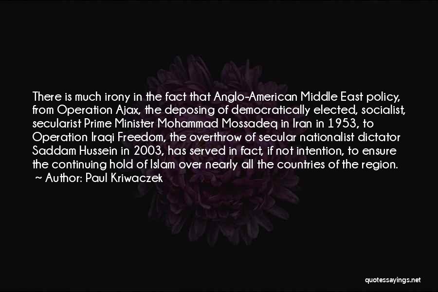 Paul Kriwaczek Quotes: There Is Much Irony In The Fact That Anglo-american Middle East Policy, From Operation Ajax, The Deposing Of Democratically Elected,