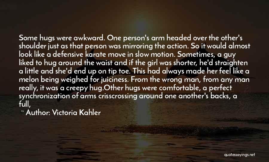 Victoria Kahler Quotes: Some Hugs Were Awkward. One Person's Arm Headed Over The Other's Shoulder Just As That Person Was Mirroring The Action.