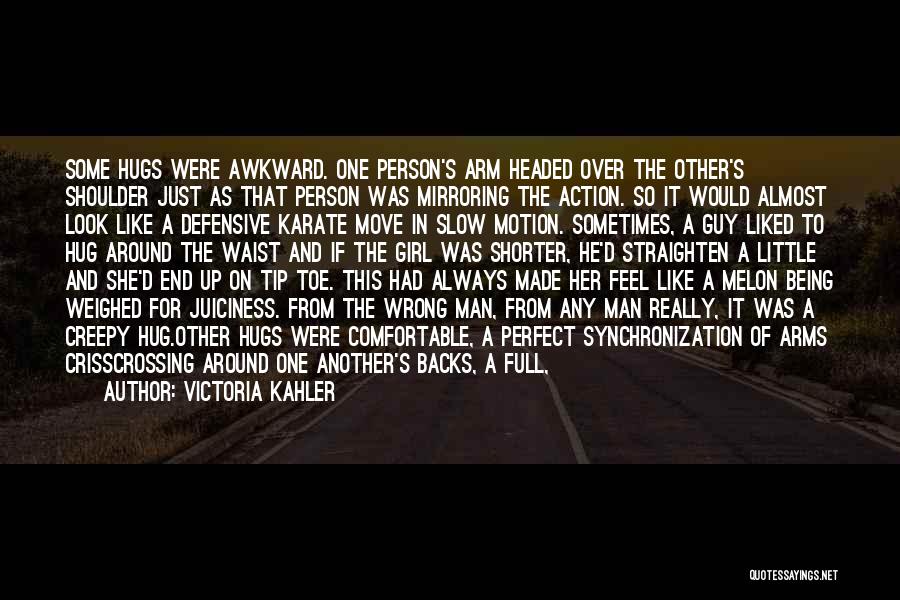 Victoria Kahler Quotes: Some Hugs Were Awkward. One Person's Arm Headed Over The Other's Shoulder Just As That Person Was Mirroring The Action.