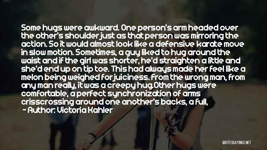 Victoria Kahler Quotes: Some Hugs Were Awkward. One Person's Arm Headed Over The Other's Shoulder Just As That Person Was Mirroring The Action.