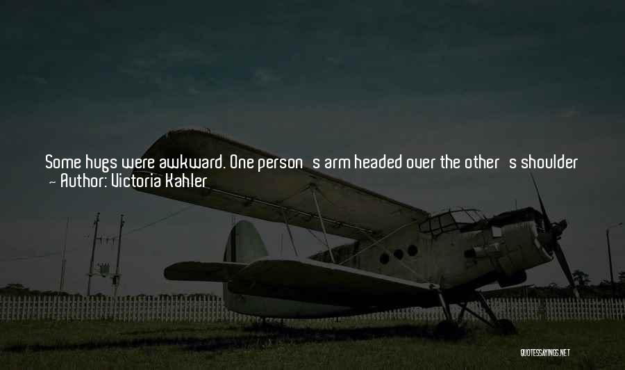 Victoria Kahler Quotes: Some Hugs Were Awkward. One Person's Arm Headed Over The Other's Shoulder Just As That Person Was Mirroring The Action.