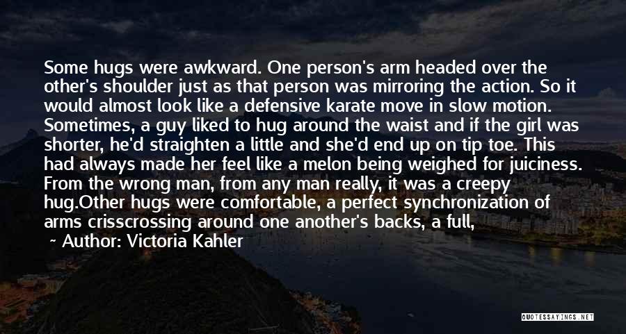 Victoria Kahler Quotes: Some Hugs Were Awkward. One Person's Arm Headed Over The Other's Shoulder Just As That Person Was Mirroring The Action.