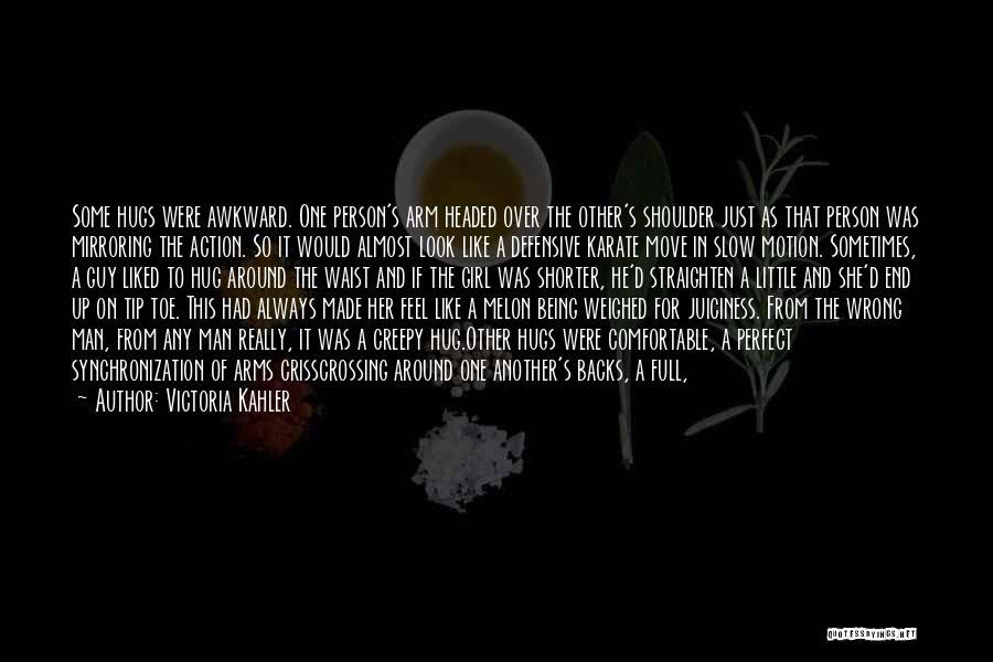 Victoria Kahler Quotes: Some Hugs Were Awkward. One Person's Arm Headed Over The Other's Shoulder Just As That Person Was Mirroring The Action.