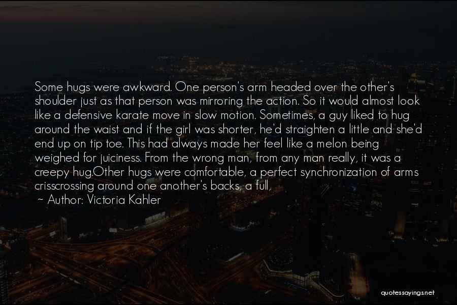 Victoria Kahler Quotes: Some Hugs Were Awkward. One Person's Arm Headed Over The Other's Shoulder Just As That Person Was Mirroring The Action.