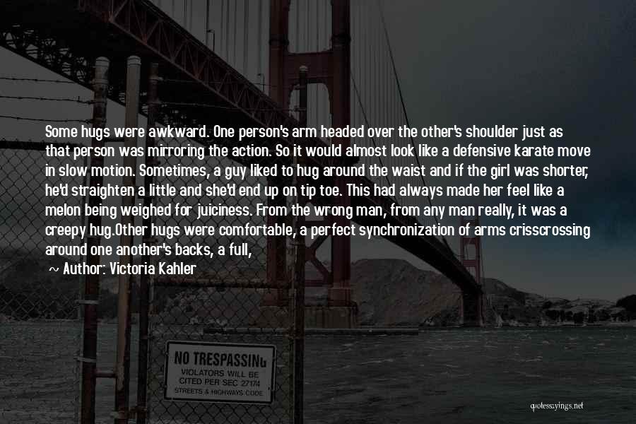 Victoria Kahler Quotes: Some Hugs Were Awkward. One Person's Arm Headed Over The Other's Shoulder Just As That Person Was Mirroring The Action.