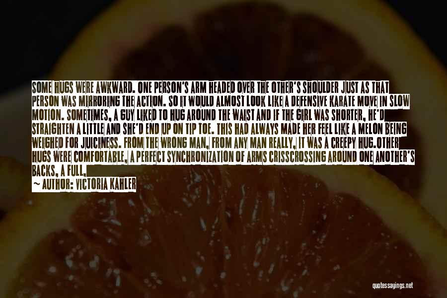 Victoria Kahler Quotes: Some Hugs Were Awkward. One Person's Arm Headed Over The Other's Shoulder Just As That Person Was Mirroring The Action.