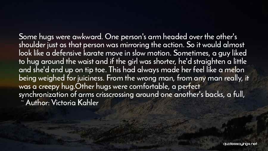 Victoria Kahler Quotes: Some Hugs Were Awkward. One Person's Arm Headed Over The Other's Shoulder Just As That Person Was Mirroring The Action.